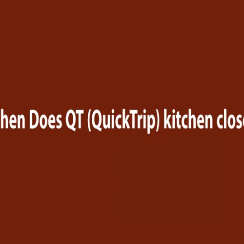 When Does QT (QuickTrip) kitchen close?। QT Kitchen Hours