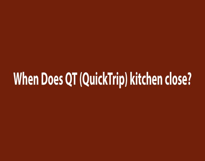 When Does QT (QuickTrip) kitchen close?। QT Kitchen Hours