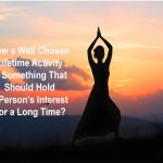 How a Well Chosen Lifetime Activity is Something That Should Hold a Person's Interest for a Long Time?