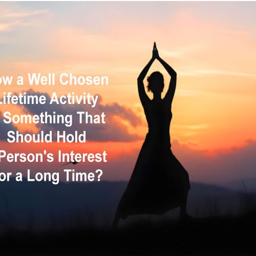 How a Well Chosen Lifetime Activity is Something That Should Hold a Person’s Interest for a Long Time?