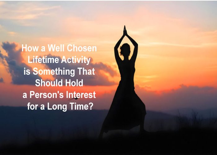 How a Well Chosen Lifetime Activity is Something That Should Hold a Person’s Interest for a Long Time?